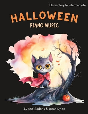 Halloween Piano Music: Fun & Easy Solos Elementary to Intermediate: by Aria Sedaris and Jason Dylan by Dylan, Jason