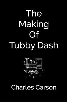 The Making of Tubby Dash by Carson, Charles