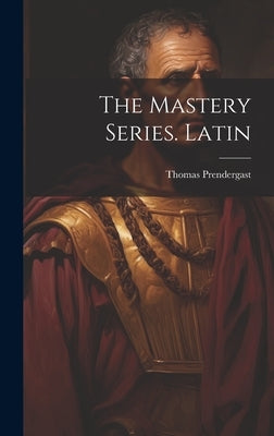 The Mastery Series. Latin by Prendergast, Thomas