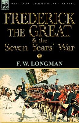 Frederick the Great & the Seven Years' War by Longman, F. W.