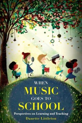 When Music Goes to School: Perspectives on Learning and Teaching by Littleton, Danette