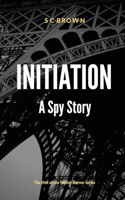 Initiation: A Spy Novel by Brown, S. C.