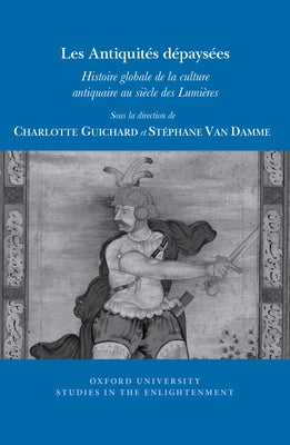 Les Antiquités Dépaysées: Histoire Globale de la Culture Antiquaire Au Siècle Des Lumières by Guichard, Charlotte