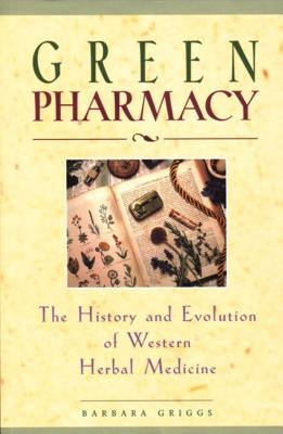 Green Pharmacy: The History and Evolution of Western Herbal Medicine by Griggs, Barbara