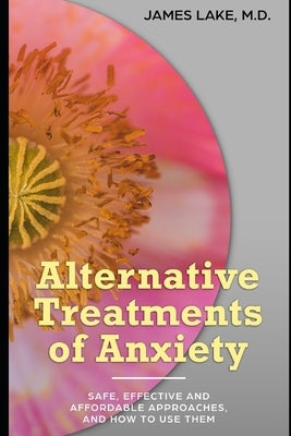 Anxiety: The Integrative Mental Health Solution: Safe, effective and affordable non-medication treatments of anxiety by Lake, James