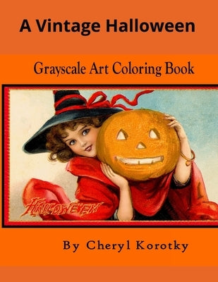 A Vintage Halloween: Grayscale Art Coloring Book by Korotky, Cheryl