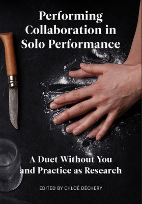 Performing Collaboration in Solo Performance: A Duet Without You and Practice as Research by Déchery, Chloé