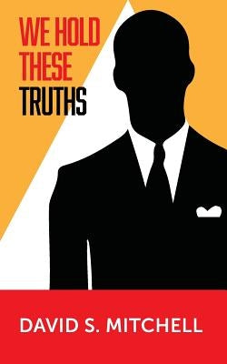 We Hold These Truths by Mitchell, David S.