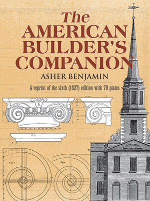 The American Builder's Companion by Benjamin, Asher