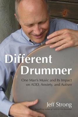 Different Drummer: One Man's Music and its Impact on ADD, Anxiety and Autism by Strong, Jeff