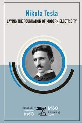 Nikola Tesla: Laying the Foundation of Modern Electricity by In60learning