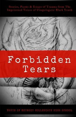 Forbidden Tears: Stories, Poems & Essays of Trauma from The Imprisoned Voices of Unapologetic Black Youth by Darby, Sirrita