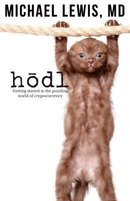 HODL, Hold on for Dear Life: Getting Started in the Puzzling World of Cryptocurrency by Lewis, Michael