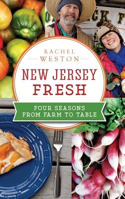 New Jersey Fresh: Four Seasons from Farm to Table by Weston, Rachel