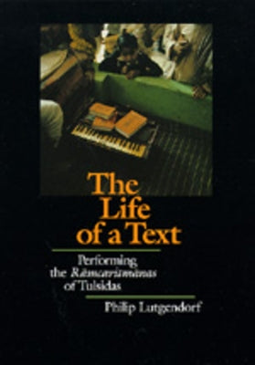 The Life of a Text: Performing the Ramcaritmanas of Tulsidas by Lutgendorf, Philip