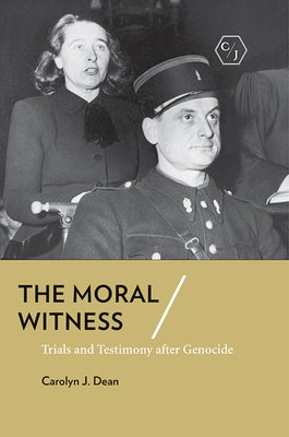 The Moral Witness: Trials and Testimony After Genocide by Dean, Carolyn J.