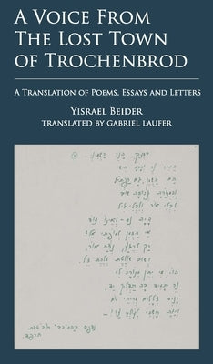 A Voice from the Lost Town of Trochenbrod: A Translation of Poems, Essays and Letters by Yisrael Beider by Beider, Yisrael