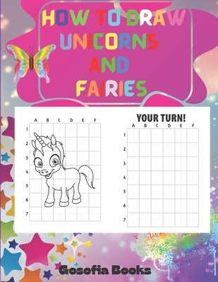 How to Draw Unicorns and Fairies: Great Activity Book to Improve Children's Attention and Concentration - Learn How to Draw Unicorns and Fairies for K by Books, Gosofia