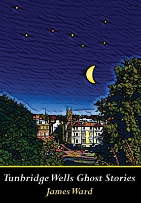 Tunbridge Wells Ghost Stories by Ward, James