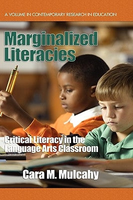 Marginalized Literacies: Critical Literacy in the Language Arts Classroom (Hc) by Mulcahy, Cara M.