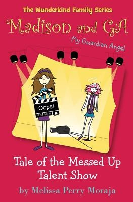 Tale of the Messed Up Talent Show: Madison and Ga (My Guardian Angel) (the Wunderkind Family) by Moraja, Melissa Perry