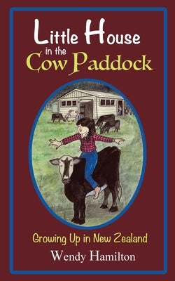 Little House in the Cow Paddock: Growing Up in New Zealand by Hamilton, Wendy