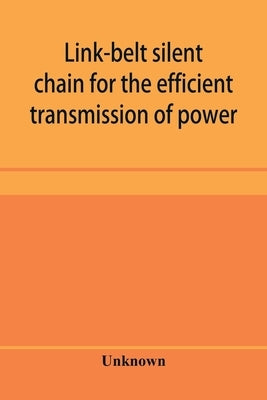 Link-belt silent chain for the efficient transmission of power by Unknown