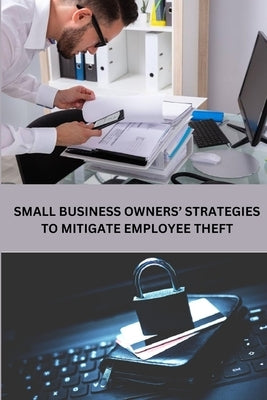 Small Business Owners' Strategies to Mitigate Employee Theft by Myers, Richard D.