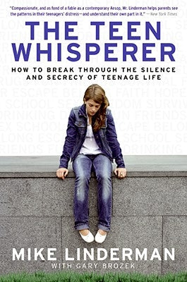 The Teen Whisperer: How to Break Through the Silence and Secrecy of Teenage Life by Linderman, Mike