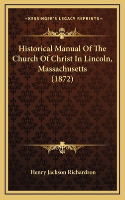 Historical Manual Of The Church Of Christ In Lincoln, Massachusetts (1872) by Richardson, Henry Jackson