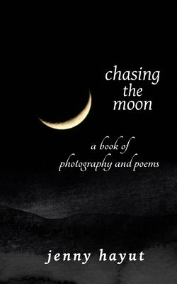 chasing the moon: a book of photography and poems by Hayut, Jenny