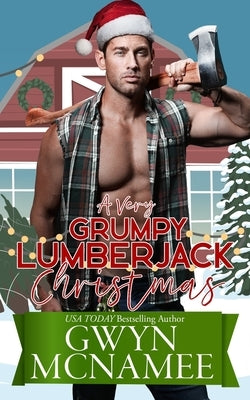 A Very Grumpy Lumberjack Christmas: A Smalltown Grumpy Sunshine Second Chance Forced Proximity Holiday Romance by McNamee, Gwyn