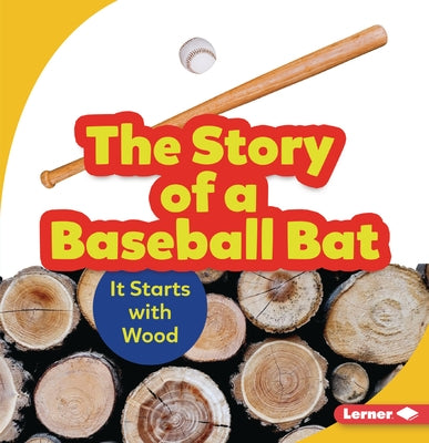 The Story of a Baseball Bat: It Starts with Wood by Nelson, Robin