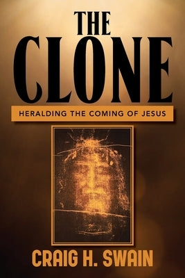 The Clone: Heralding the Coming of Jesus by Swain, Craig