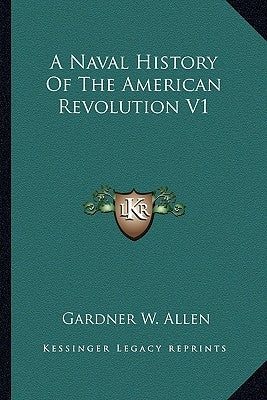 A Naval History Of The American Revolution V1 by Allen, Gardner W.