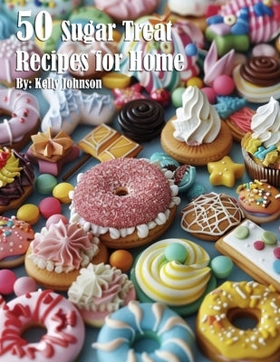 50 Sugar Treat Recipes for Home by Johnson, Kelly