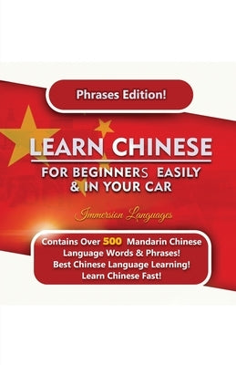 Learn Mandarin For Beginners Easily And In Your Car! Phrases Edition Contains 500 Mandarin Phrases by Languages, Immersion