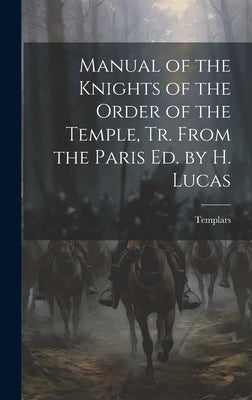 Manual of the Knights of the Order of the Temple, Tr. From the Paris Ed. by H. Lucas by Templars