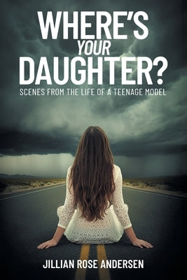 Where's Your Daughter?: Scenes from the Life of a Teenage Model by Andersen, Jillian Rose