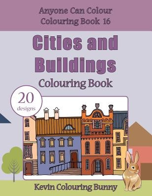 Cities and Buildings Colouring Book: 20 designs by Colouring Bunny, Kevin