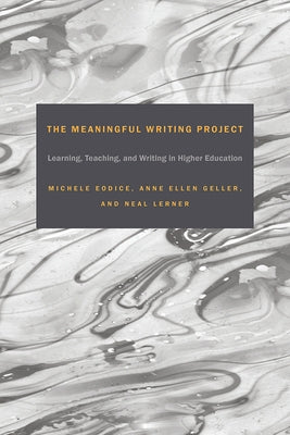 The Meaningful Writing Project: Learning, Teaching and Writing in Higher Education by Eodice, Michele