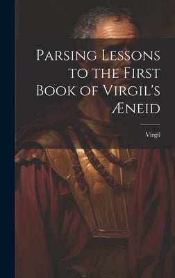 Parsing Lessons to the First Book of Virgil's Æneid by Virgil