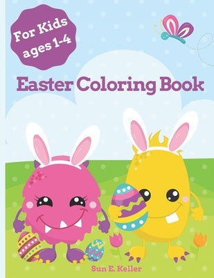 Easter Coloring Book For Kids Ages 1-4: Easter Basket Stuffer for Toddlers (Preschool to Kindergarten), 25 Coloring Pages with Cute Monsters and Bunni by Keller, Sun E.