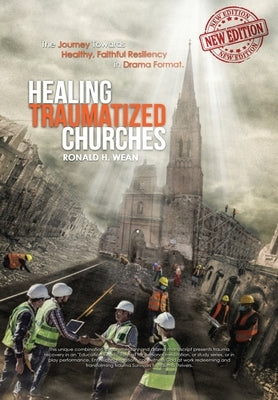 Healing Traumatized Churches: A Journey Towards Healthy, Faithful. Resiliency in Drama Format by Wean, Ronald