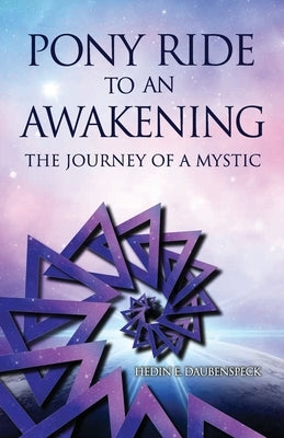 Pony Ride to an Awakening: The Journey of a Mystic by Daubenspeck, Hedin E.