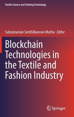 Blockchain Technologies in the Textile and Fashion Industry by Muthu, Subramanian Senthilkannan