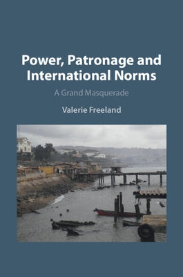 Power, Patronage and International Norms: A Grand Masquerade by Freeland, Valerie