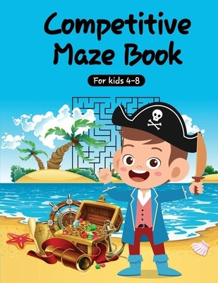 Competitive Maze Book for kids 4-8: Maze Activity Book (4-6, 6-8), Workbook for Games by Pierre, Sophia