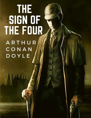 The Sign Of The Four: The Second Novel-length by Sir Arthur Conan Doyle about the Character of Sherlock Holmes by Arthur Conan Doyle