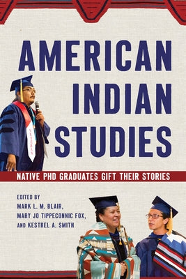 American Indian Studies: Native PhD Graduates Gift Their Stories by Blair, Mark L. M.